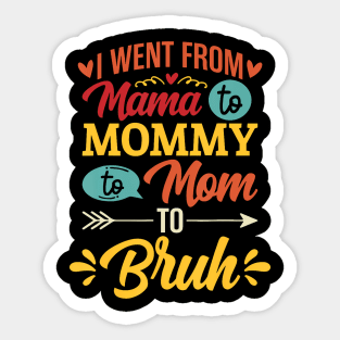 I Went From Mama to Mommy to Mom to Bruh Sticker